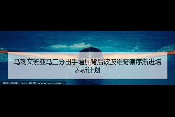 马刺文班亚马三分出手增加背后波波维奇循序渐进培养新计划